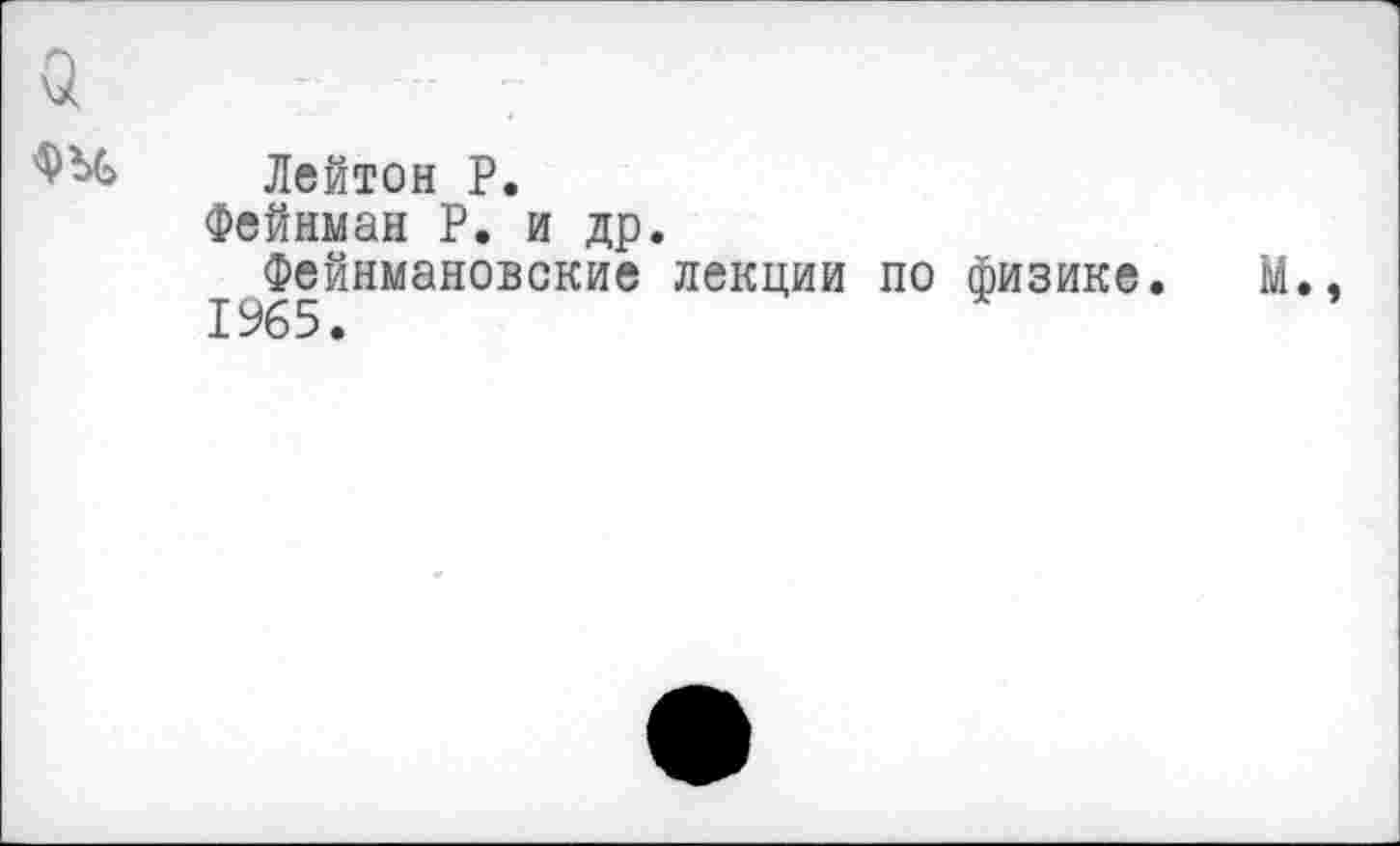 ﻿Лейтон Р.
Фейнман Р. и др.
Фейнмановские лекции по физике 1965.